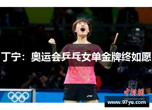 丁宁：奥运会乒乓女单金牌终如愿