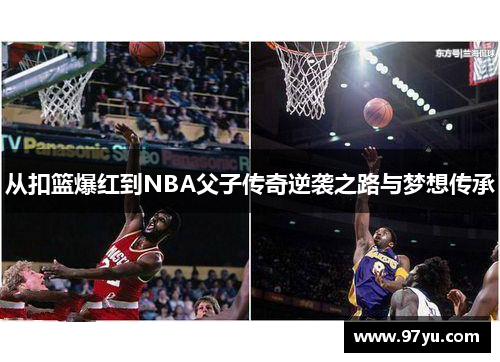 从扣篮爆红到NBA父子传奇逆袭之路与梦想传承