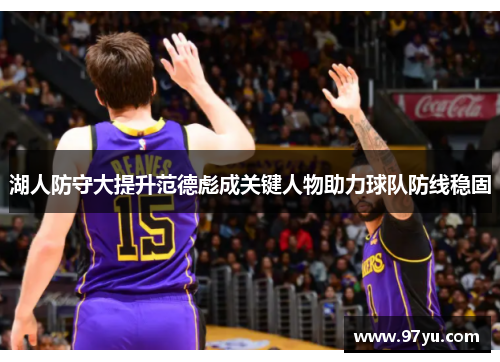 湖人防守大提升范德彪成关键人物助力球队防线稳固