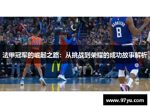 法甲冠军的崛起之路：从挑战到荣耀的成功故事解析